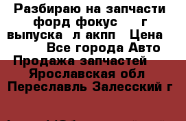 Разбираю на запчасти форд фокус 2001г выпуска 2л акпп › Цена ­ 1 000 - Все города Авто » Продажа запчастей   . Ярославская обл.,Переславль-Залесский г.